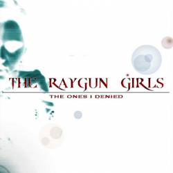 Raygun Girls : The Ones I Denied Raygun Girls : The Ones I Denied